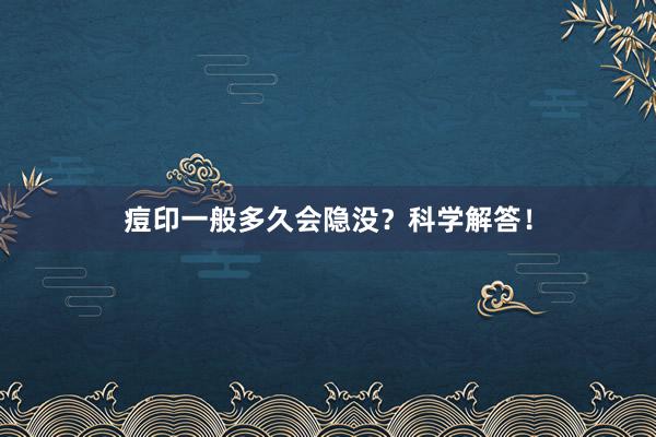 痘印一般多久会隐没？科学解答！